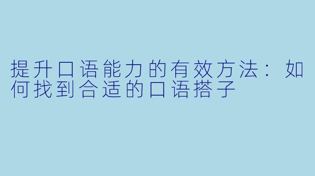 提升口语能力的有效方法：如何找到合适的口语搭子