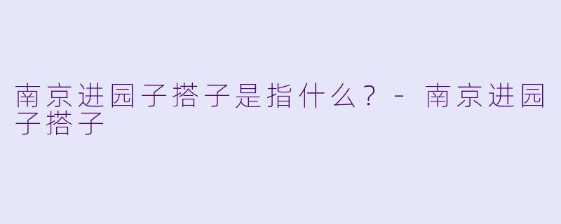 南京进园子搭子是指什么?