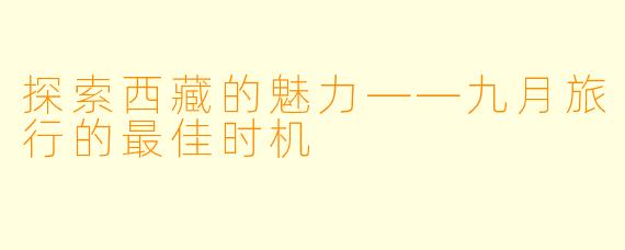 探索西藏的魅力——九月旅行的最佳时机