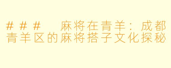 ### 麻将在青羊:成都青羊区的麻将搭子文化探秘