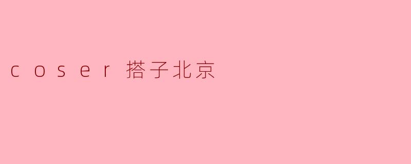 coser搭子北京
