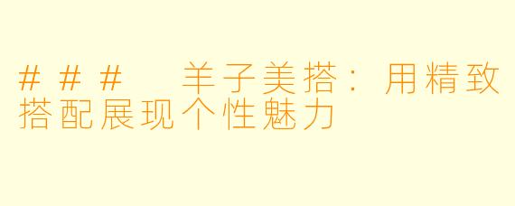 ### 羊子美搭：用精致搭配展现个性魅力
