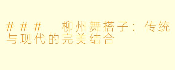 ### 柳州舞搭子：传统与现代的完美结合
