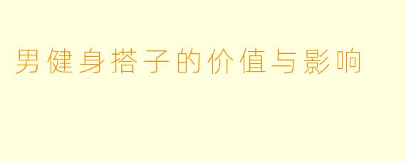 男健身搭子的价值与影响