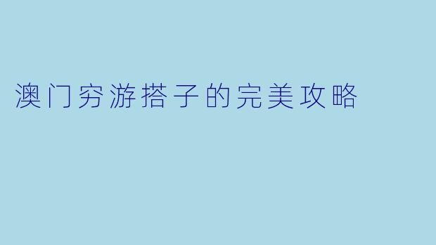 澳门穷游搭子的完美攻略