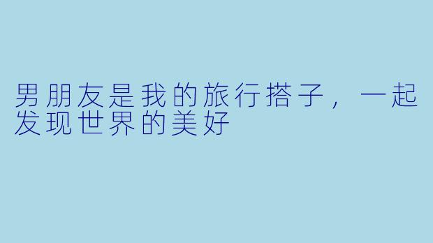 男朋友是我的旅行搭子，一起发现世界的美好