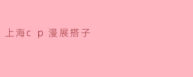 上海的cp漫展能找搭子吗?有什么好的方式?****