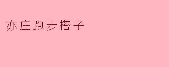 亦庄跑步搭子:共同追逐健康生活的伙伴
