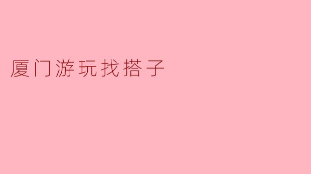 在厦门游玩，有没有人想一起组队去看看鼓浪屿和环岛路？