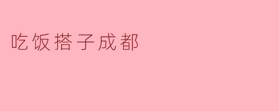 在成都找一个吃饭搭子，有什么好的推荐吗？
