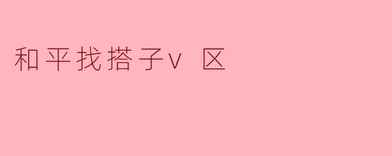 和平找搭子v区