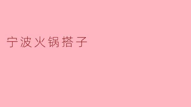 什么是宁波火锅搭子,它有什么特别之处?