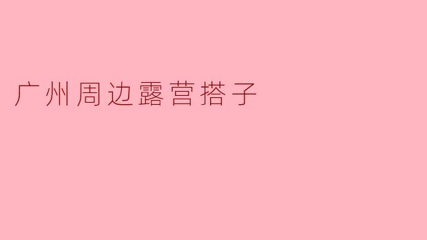 广州周边露营搭子