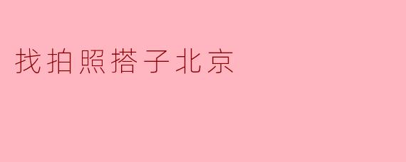 找拍照搭子北京