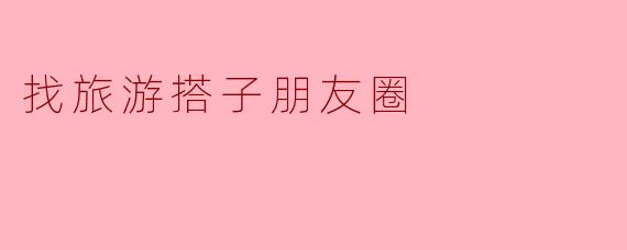 找旅游搭子朋友圈