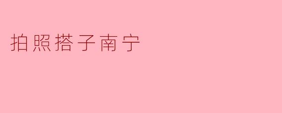 拍照搭子南宁