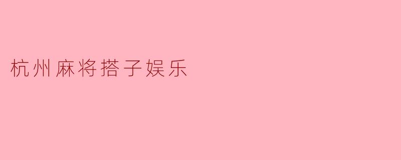 杭州麻将搭子娱乐有什么特点?