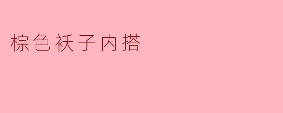 棕色袄子内搭