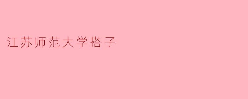 江苏师范大学搭子是什么？**