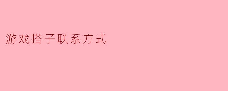### 游戏搭子联系方式:在虚拟世界中寻找志同道合的伙伴