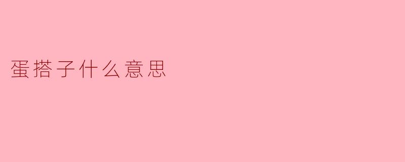 蛋搭子是什么意思？