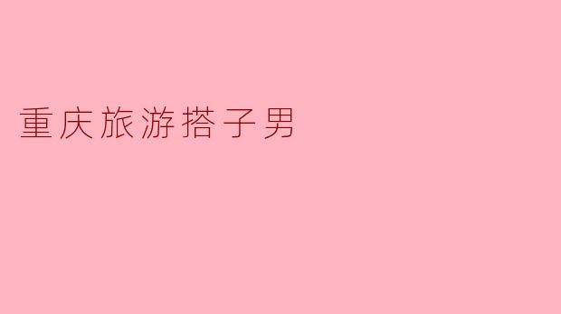 重庆旅游搭子男