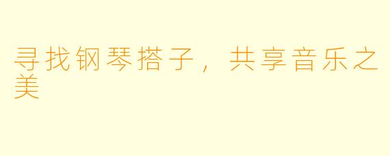 寻找钢琴搭子，共享音乐之美