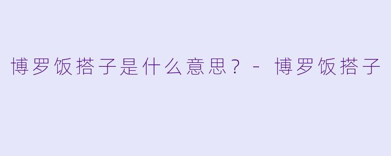 博罗饭搭子是什么意思？-博罗饭搭子