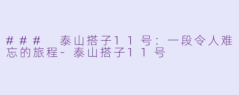 ### 泰山搭子11号：一段令人难忘的旅程-泰山搭子11号