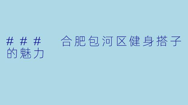 ### 合肥包河区健身搭子的魅力