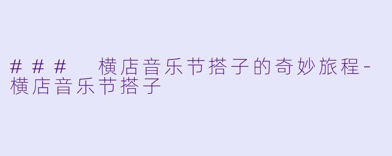 ### 横店音乐节搭子的奇妙旅程-横店音乐节搭子