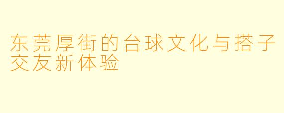东莞厚街的台球文化与搭子交友新体验