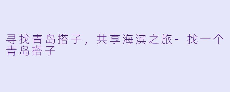 寻找青岛搭子,共享海滨之旅