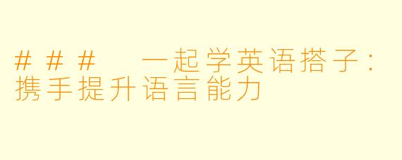 ### 一起学英语搭子：携手提升语言能力