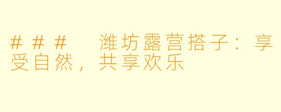 ### 潍坊露营搭子：享受自然，共享欢乐