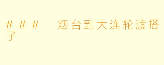 ### 烟台到大连轮渡搭子