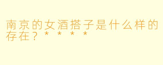 南京的女酒搭子是什么样的存在？****