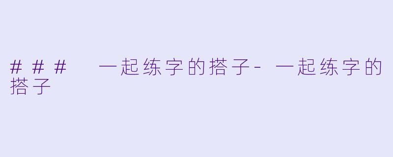 ### 一起练字的搭子-一起练字的搭子