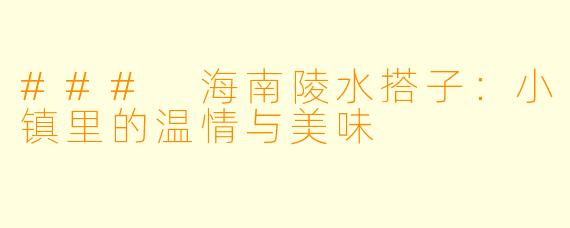 ### 海南陵水搭子：小镇里的温情与美味