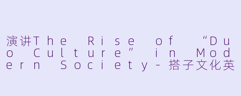 演讲The Rise of “Duo Culture” in Modern Society-搭子文化英文演讲