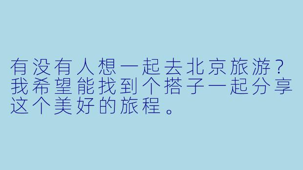 有没有人想一起去北京旅游？我希望能找到个搭子一起分享这个美好的旅程。