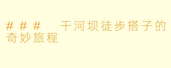 ### 干河坝徒步搭子的奇妙旅程