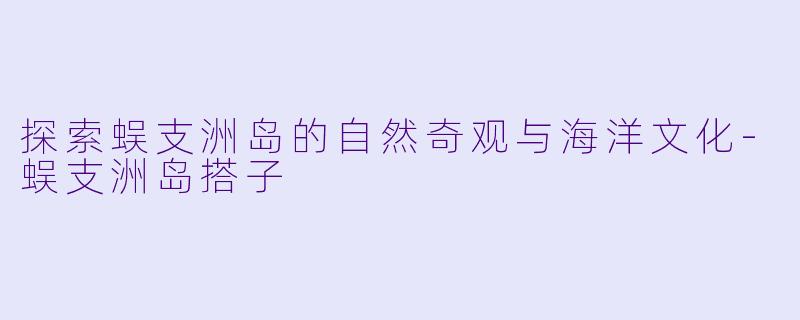 探索蜈支洲岛的自然奇观与海洋文化-蜈支洲岛搭子