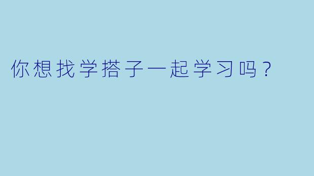 你想找学搭子一起学习吗？  