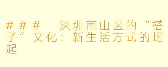 ### 深圳南山区的“搭子”文化：新生活方式的崛起