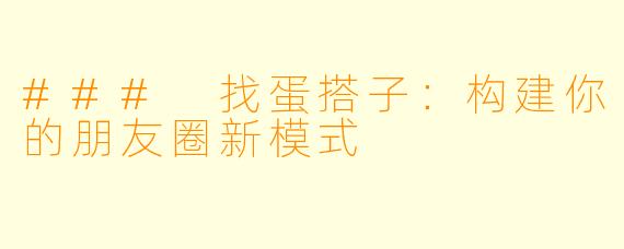### 找蛋搭子:构建你的朋友圈新模式
