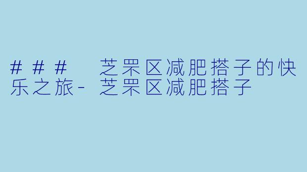 ### 芝罘区减肥搭子的快乐之旅-芝罘区减肥搭子