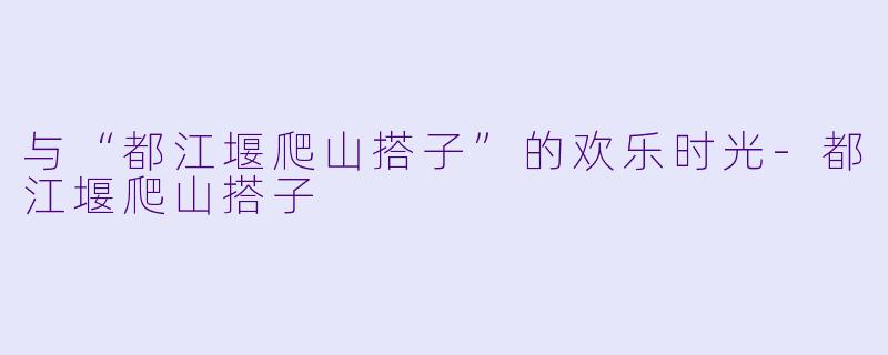 与“都江堰爬山搭子”的欢乐时光-都江堰爬山搭子