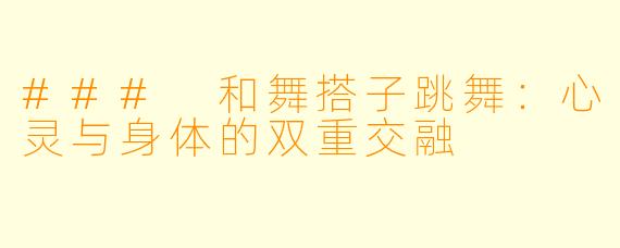 ### 和舞搭子跳舞：心灵与身体的双重交融