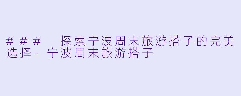 ### 探索宁波周末旅游搭子的完美选择